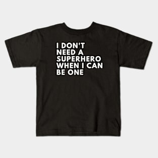 I Don't need a Superhero when I can be one Kids T-Shirt